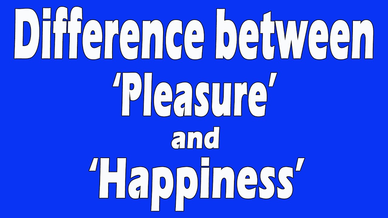 Difference between 'Pleasure' and 'Happiness'