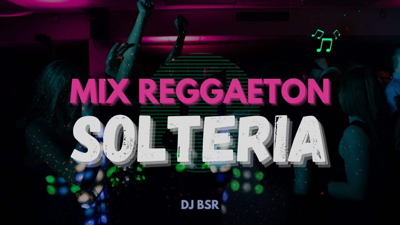 MIX SOLTERIA, REGGAETON (SOLTERA REMIX, BAD BUNNY, OTRO TRAGO, SAL Y PERREA, TE BOTE, ETC. )