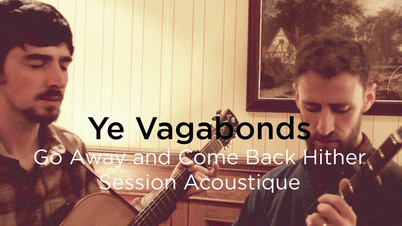 #1171 Ye Vagabonds - Go Away and Come Back Hither (Session Acoustique)