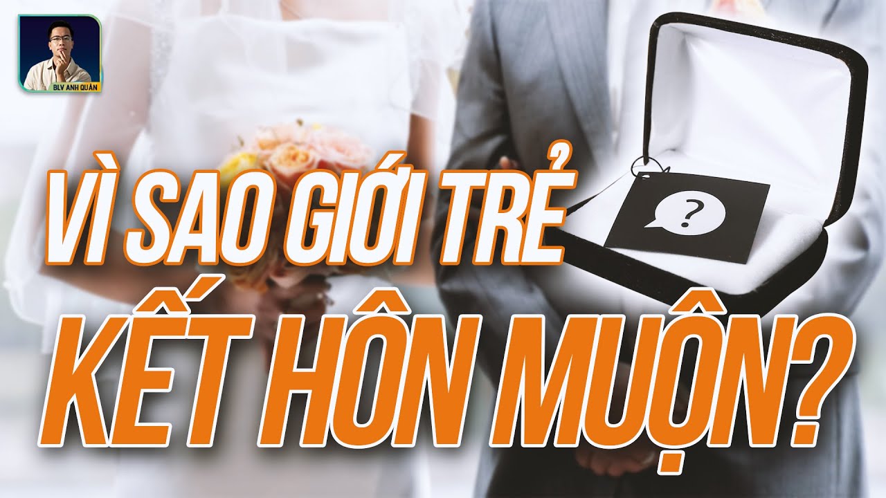 VÌ SAO NGƯỜI TRẺ CHỌN KẾT HÔN MUỘN?