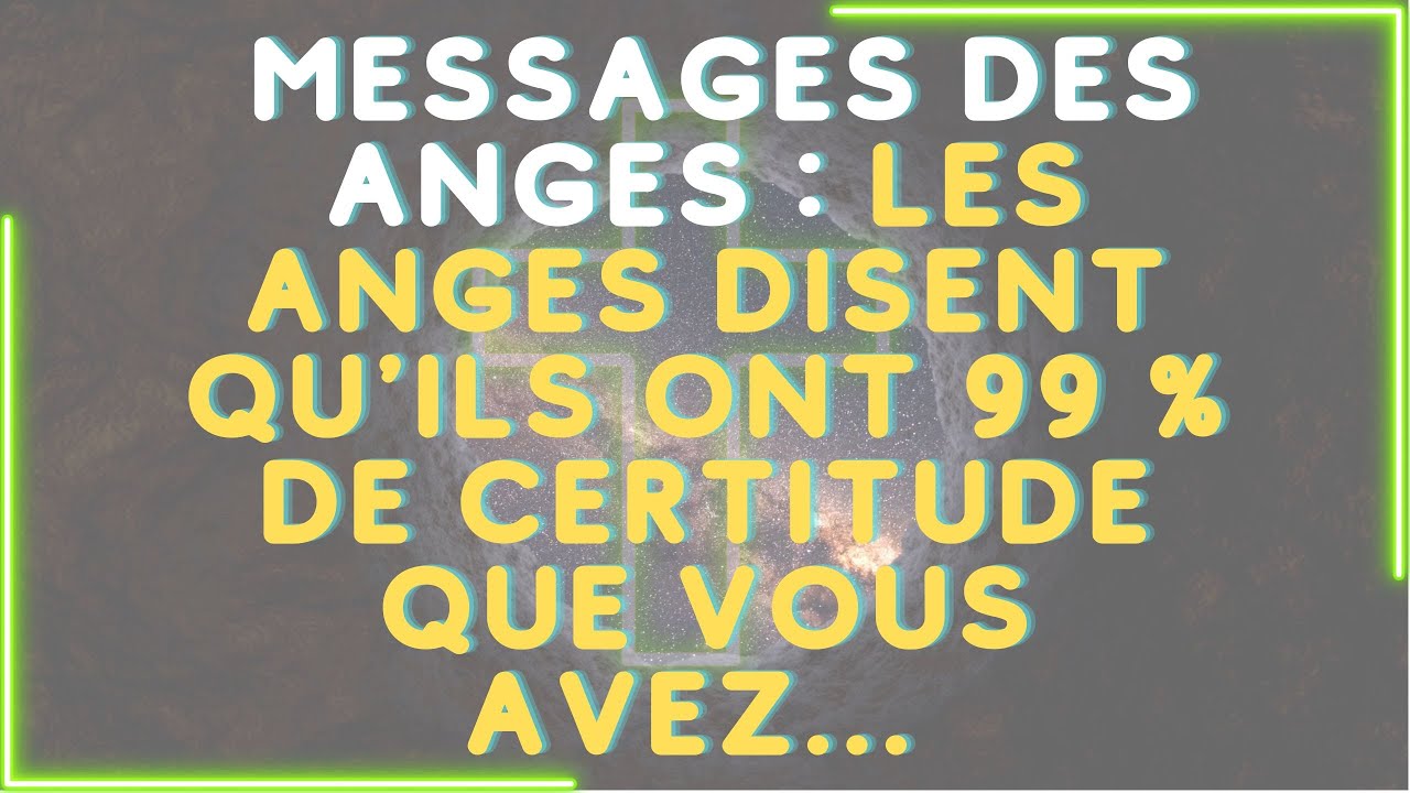 Les anges disent qu'ils ont 99 % de certitude que vous avez... Messages des anges.