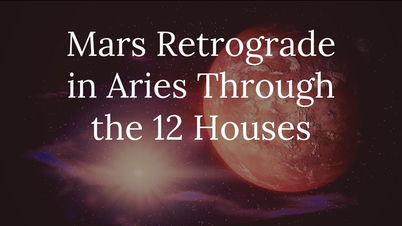 Mars Retrograde in Aries Through the 12 Houses