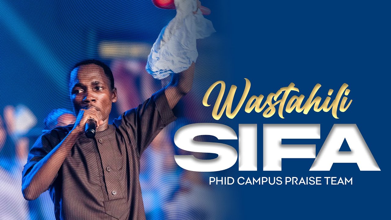 PHID Campus Praise Team - WASTAHILI SIFA
