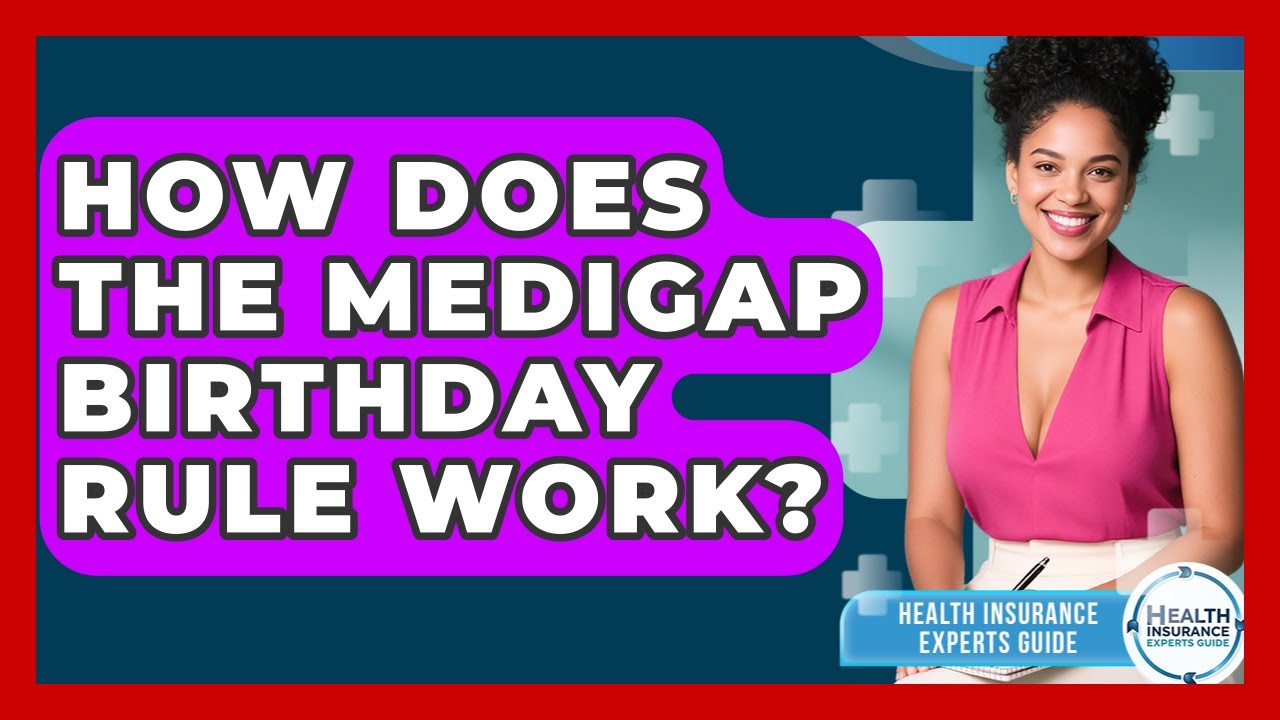How Does The Medigap Birthday Rule Work? - Health Insurance Experts Guide