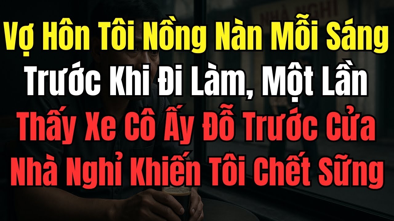 Vợ Hôn Tôi Nồng Nàn Mỗi Sáng Trước Khi Đi Làm, Một Lần Thấy Xe Cô Ấy Đỗ Trước Cửa Nhà Nghỉ Khiến Tôi