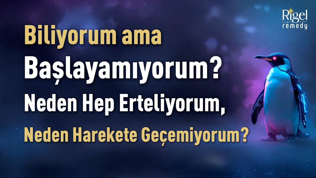 Biliyorum Ama Başlayamıyorum! Neden Hep Erteliyorum? | Rigel Remedy