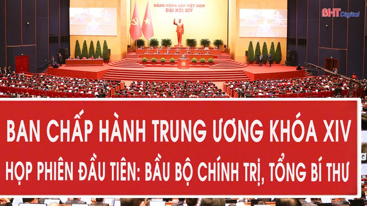 Ban Chấp hành Trung ương khóa XIV họp phiên đầu tiên: Bầu Bộ Chính trị, Tổng Bí thư