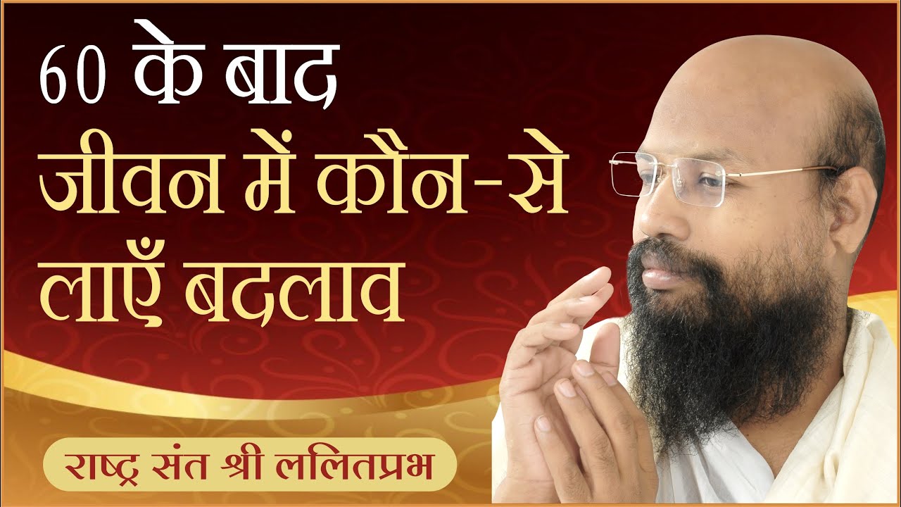 60 के बाद जीवन में कौन-से लाऍं बदलाव | ललितप्रभ जी | जीवन जीने की कला पर प्रवचन | जोधपुर चातुर्मास |
