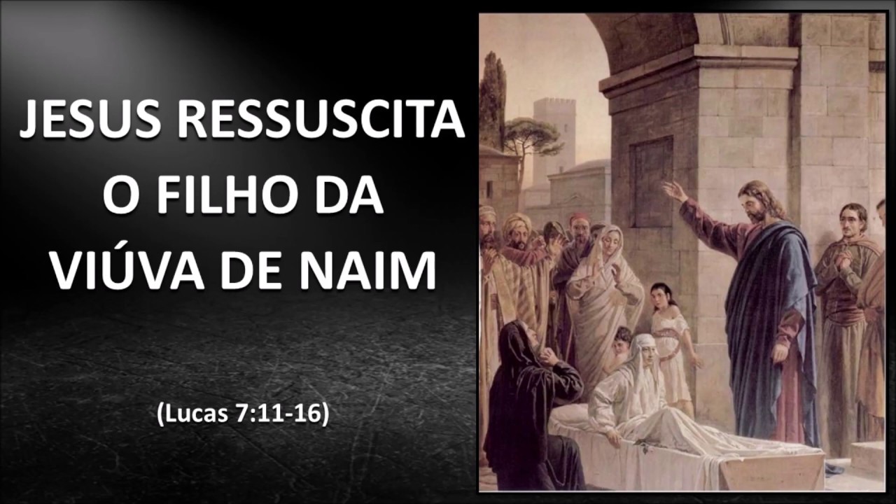 JESUS RESSUSCITA O FILHO DA VIUVA DE NAIM (Lucas 7:11-16)