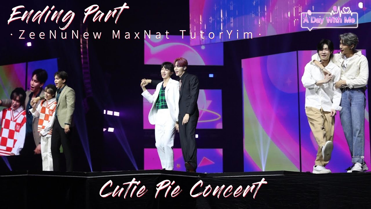 [ZeeNuNew MaxNat TutorYim] Ending Part , ไอ้คนน่ารัก : Cutie Pie Concert 230311