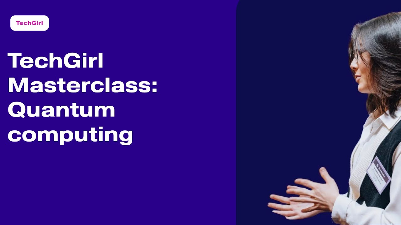TechGirl Masterclass—Quantum computing: What is it and why does it matter?