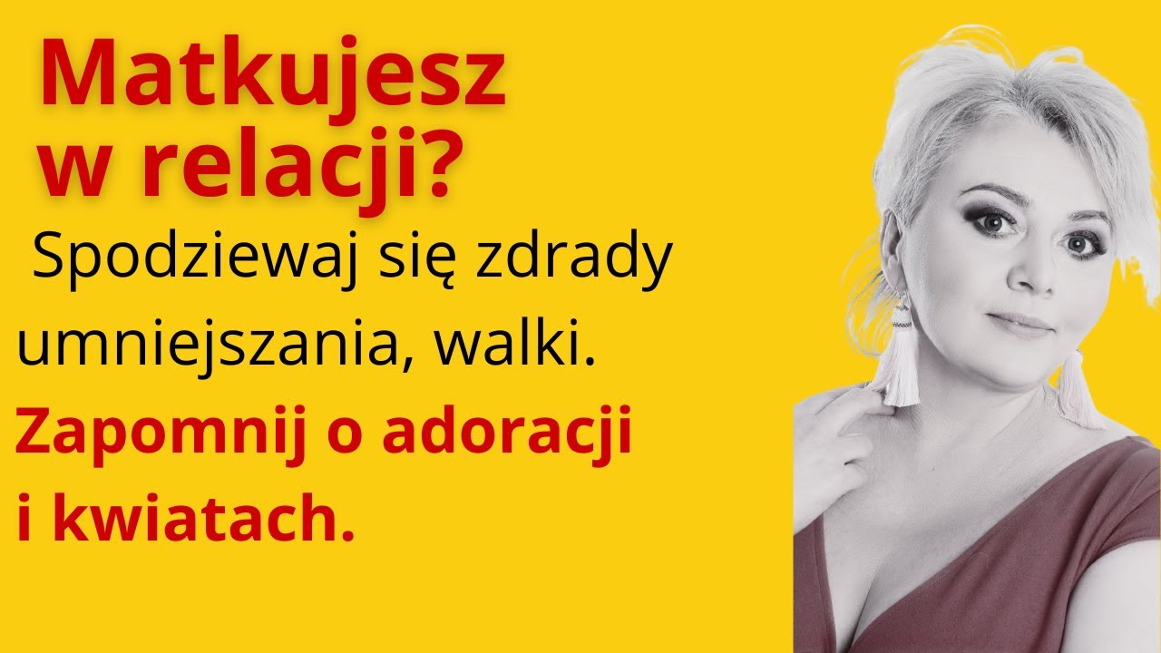 Kiedy matkujesz w relacji spodziewaj się  zdrady umniejszania, walki. Zapomnij o adoracji i kwiatach