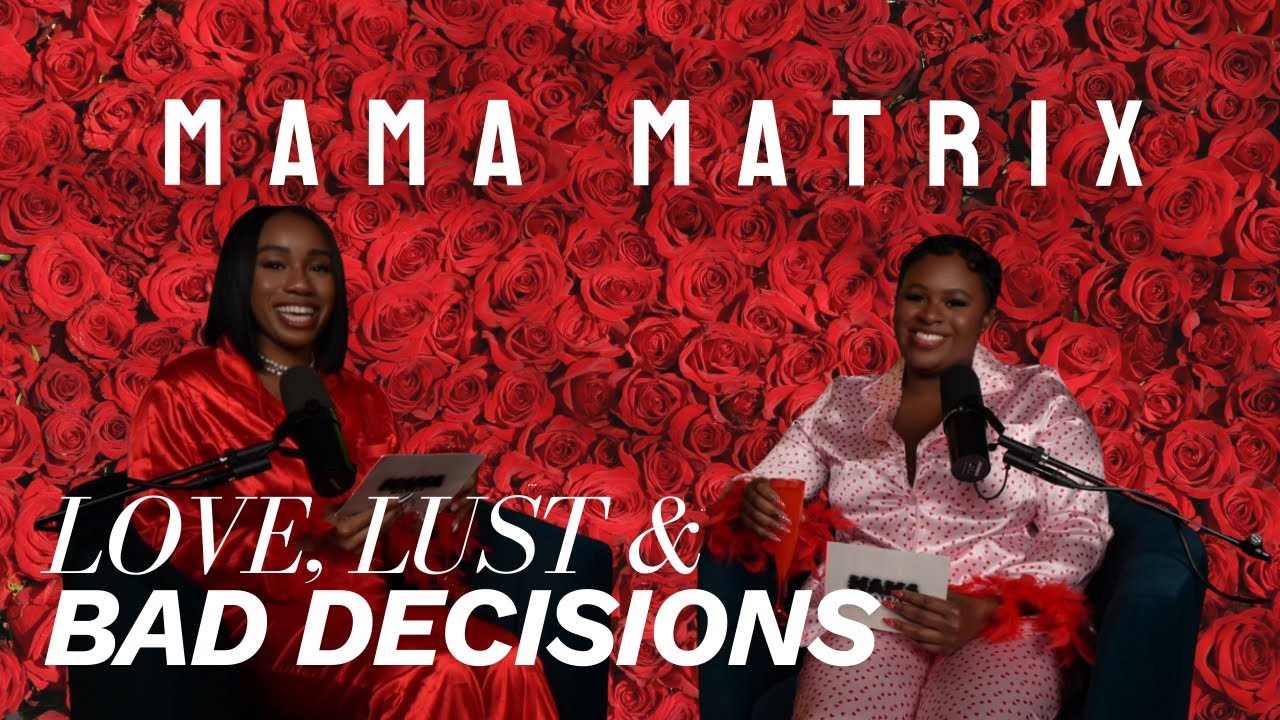 MAMA MATRIX EPISODE 38| LOVE, LUST & BAD DECISIONS