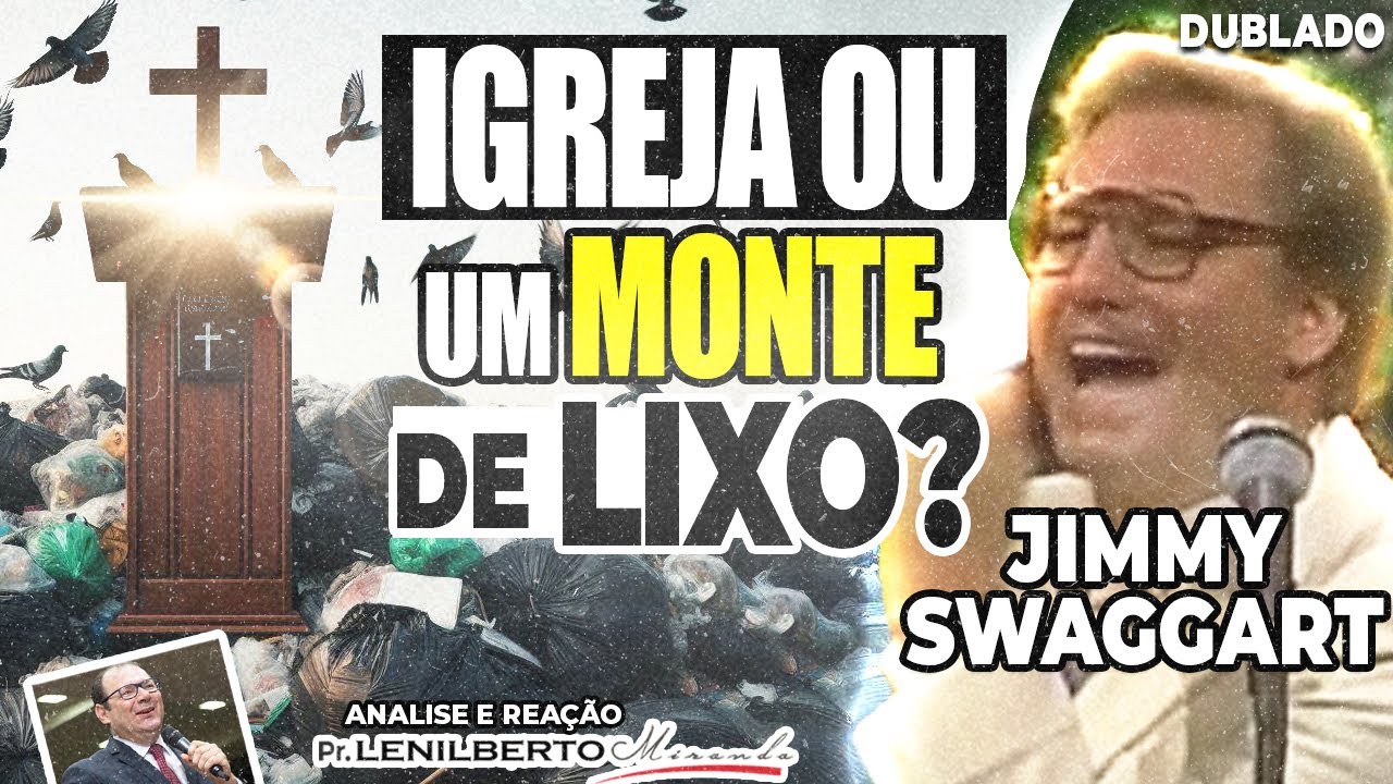 Jimmy Swaggart - Ele falou! - A igreja ou um Monte de LIXO? - Mensagem Comentada - Pr. Lenilberto
