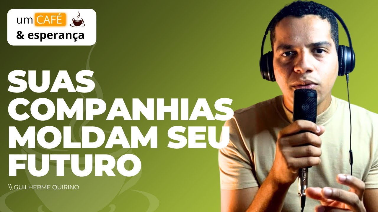 Suas companhias moldam seu futuro | Um café e esperança 