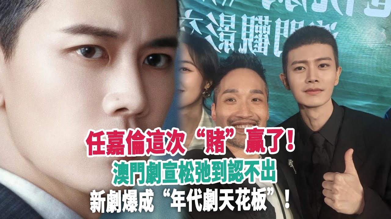 任嘉倫這次&ldquo;賭&rdquo;贏了！澳門劇宣松弛到認不出，新劇爆成&ldquo;年代劇天花板&rdquo;！