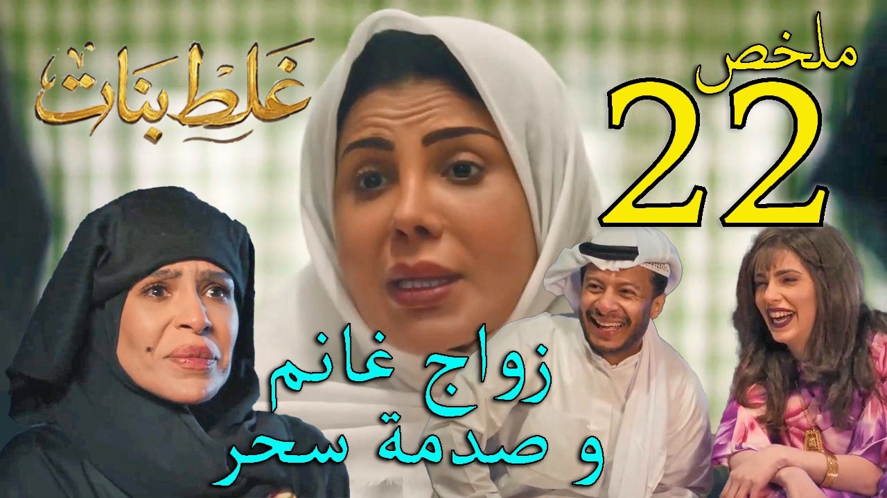 مسلسل غلط بنات ملخص الحلقة 22 الثانية و العشرون