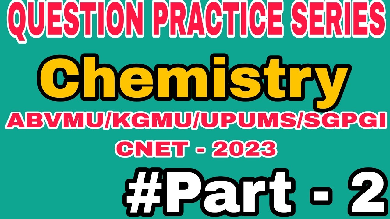 Chemistry questions for ABVMU/KGMU/UPUMS/SGPGI ENTRANCE EXAM CNET 2023 QUESTION PRACTICE SERIES