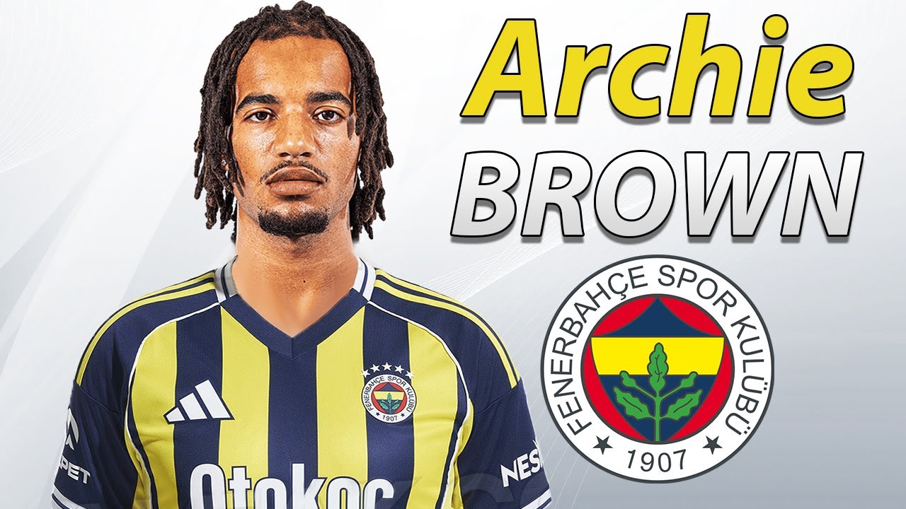 Archie Brown ● Welcome to Fenerbahce 🟡🔵🏴󠁧󠁢󠁥󠁮󠁧󠁿 2025