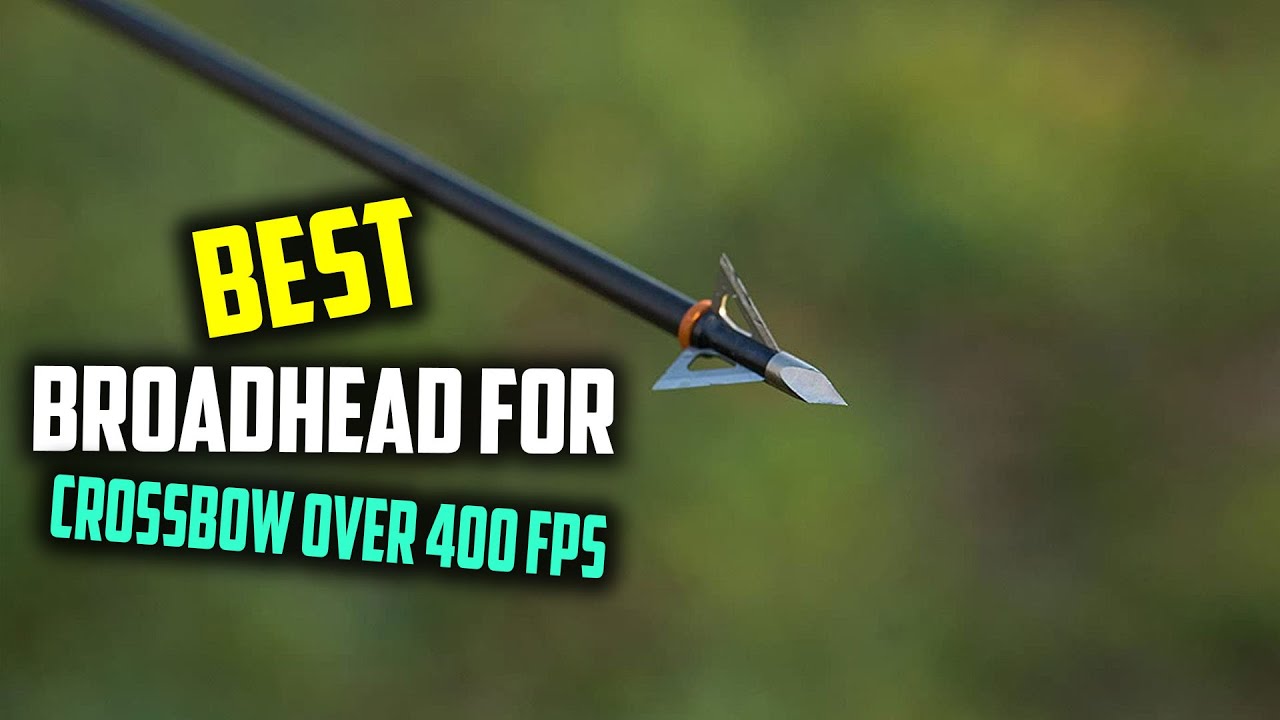 Best Broadhead for Crossbow Over 400 Fps in 2026 [Top 7 Reviews] - 2 & 3 Blade Crossbow