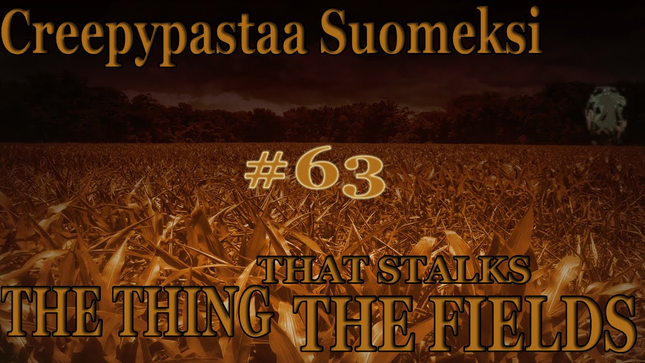 Creepypastaa Suomeksi #63 The Thing that stalks the fields