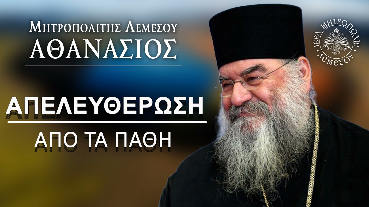 Απελευθέρωση απο τα πάθη / Μητροπολίτης Λεμεσού Αθανάσιος