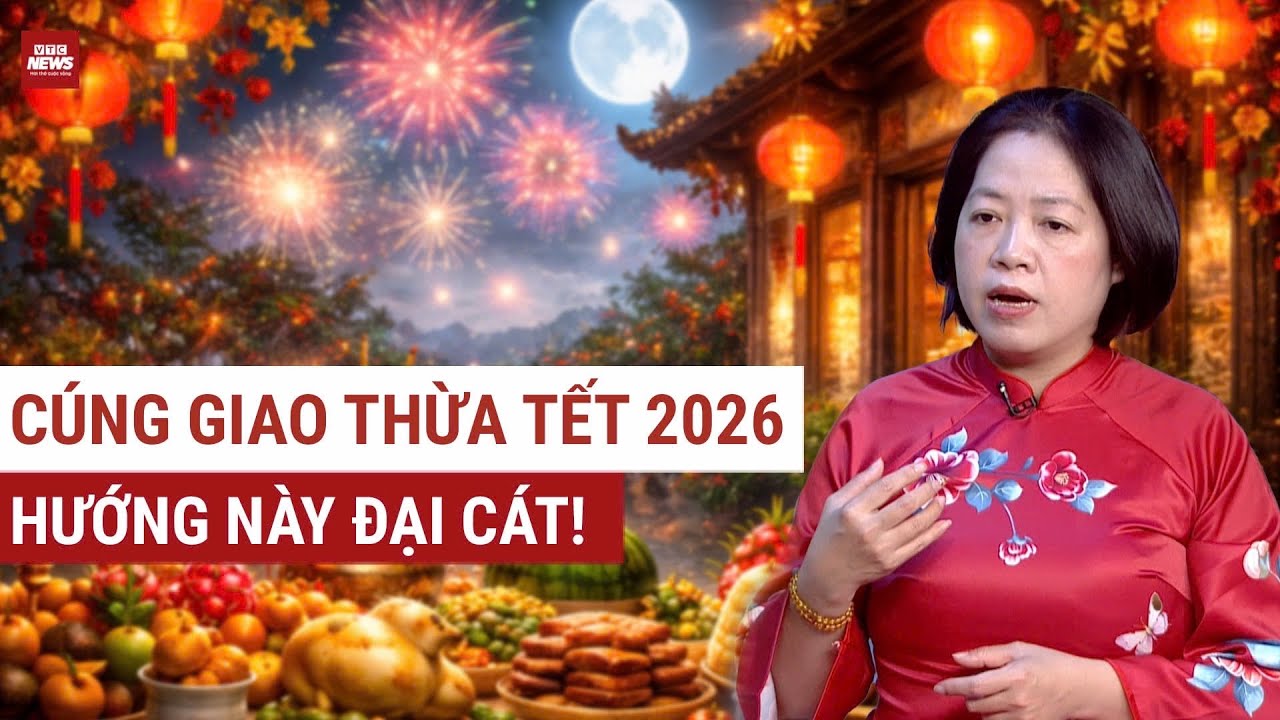 Cúng Giao Thừa 2026: Đặt Mâm Cúng Hướng Này Để Cả Năm Đại Cát | Chuyên Gia Song Hà | VTC News