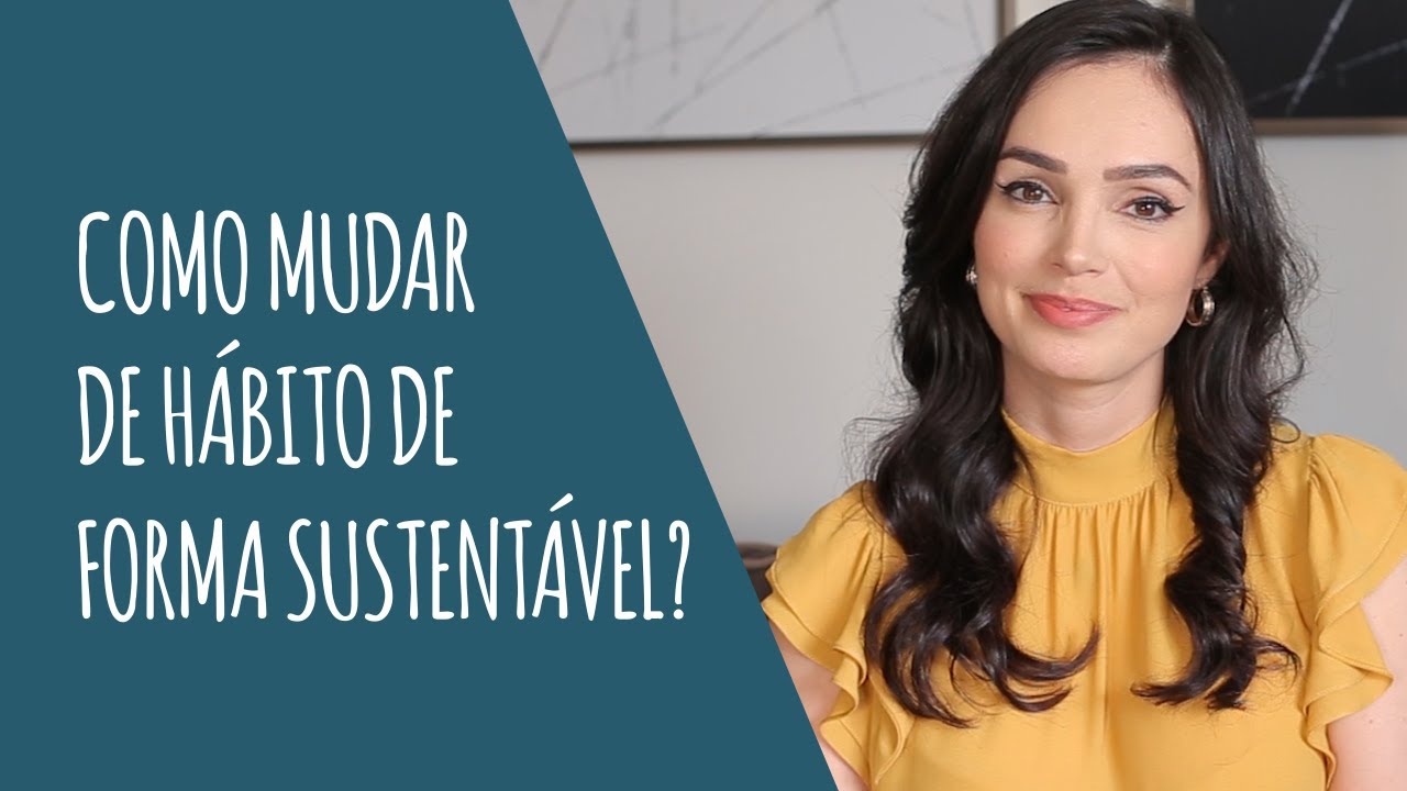 Como mudar hábitos de forma sustentável? 4 ASPECTOS FUNDAMENTAIS.