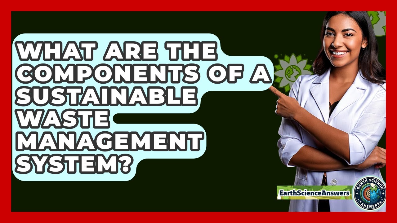 What Are The Components Of A Sustainable Waste Management System? - Earth Science Answers