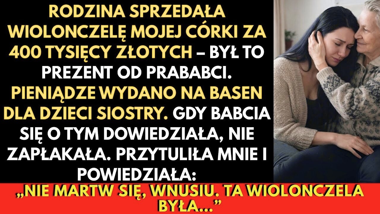 Moi Rodzice Sprzedali Wiolonczelę Córki Za 400 Tys  Zł Na Basen  Prababcia Nie Krzyczała — Rzekła