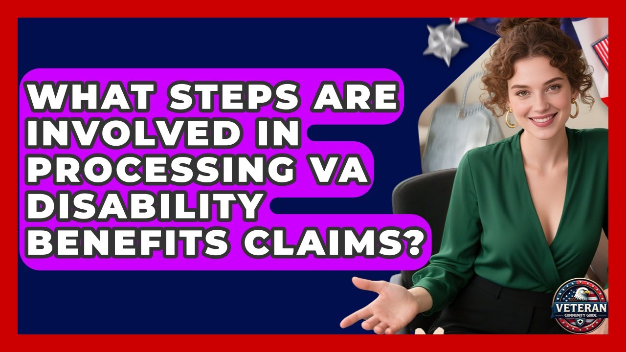 What Steps Are Involved in Processing VA Disability Benefits Claims? - Veteran Community Guide