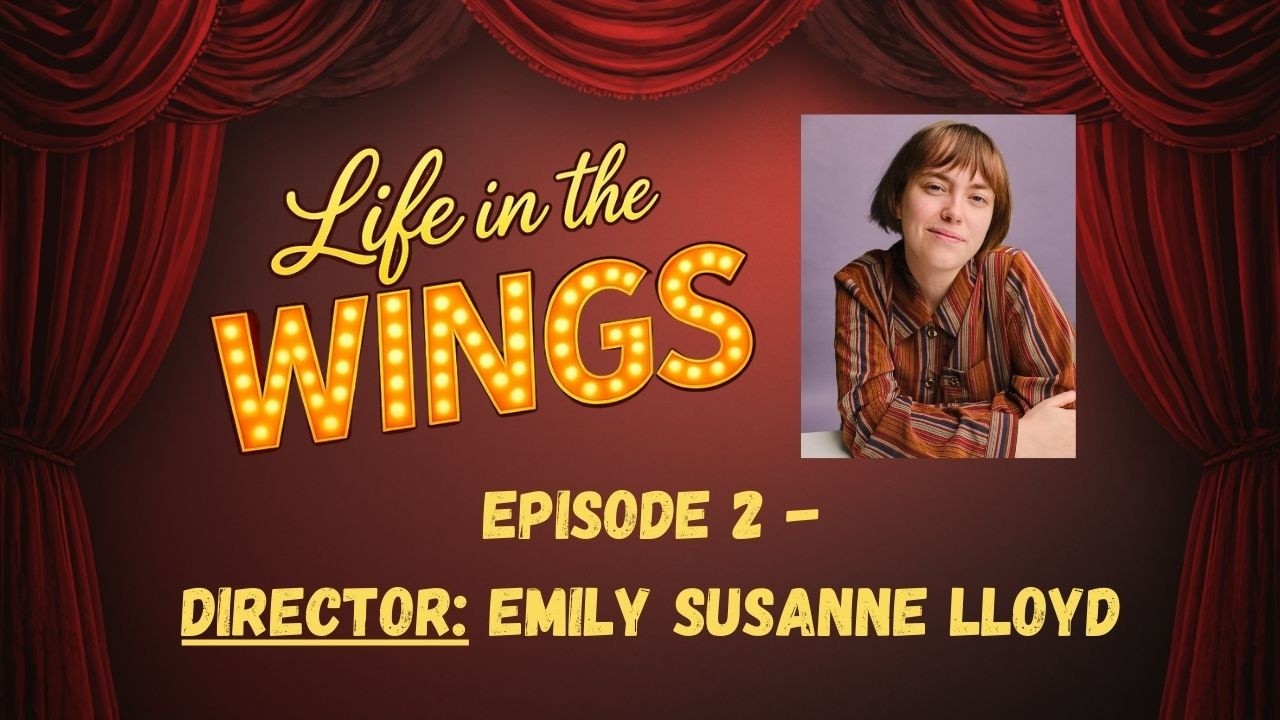 Ep 2. Emily Susanne Lloyd: DIRECTOR. Casting process & What's On Stage Nominations!!!