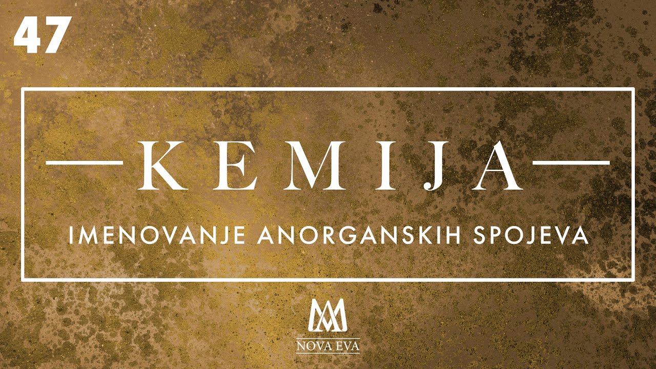 47. Imenovanje anorganskih spojeva (OŠ, SŠ, Faks)