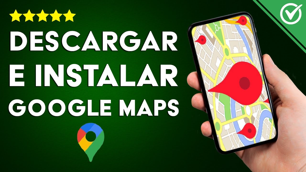 Cómo Descargar e Instalar Google Maps: La Mejor Aplicación de Mapas para Android sin Internet