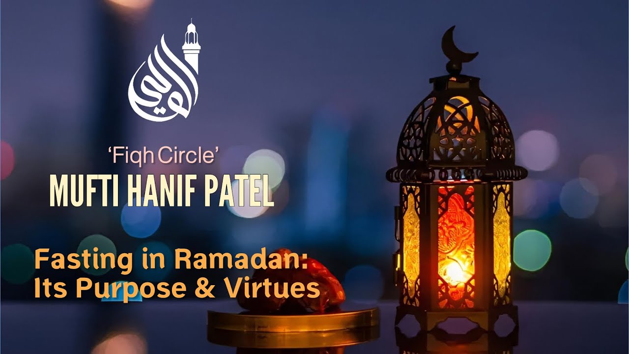 1. Fasting in Ramadan: Its Purpose & Virtues - Mufti Hanif Patel (2026) 
