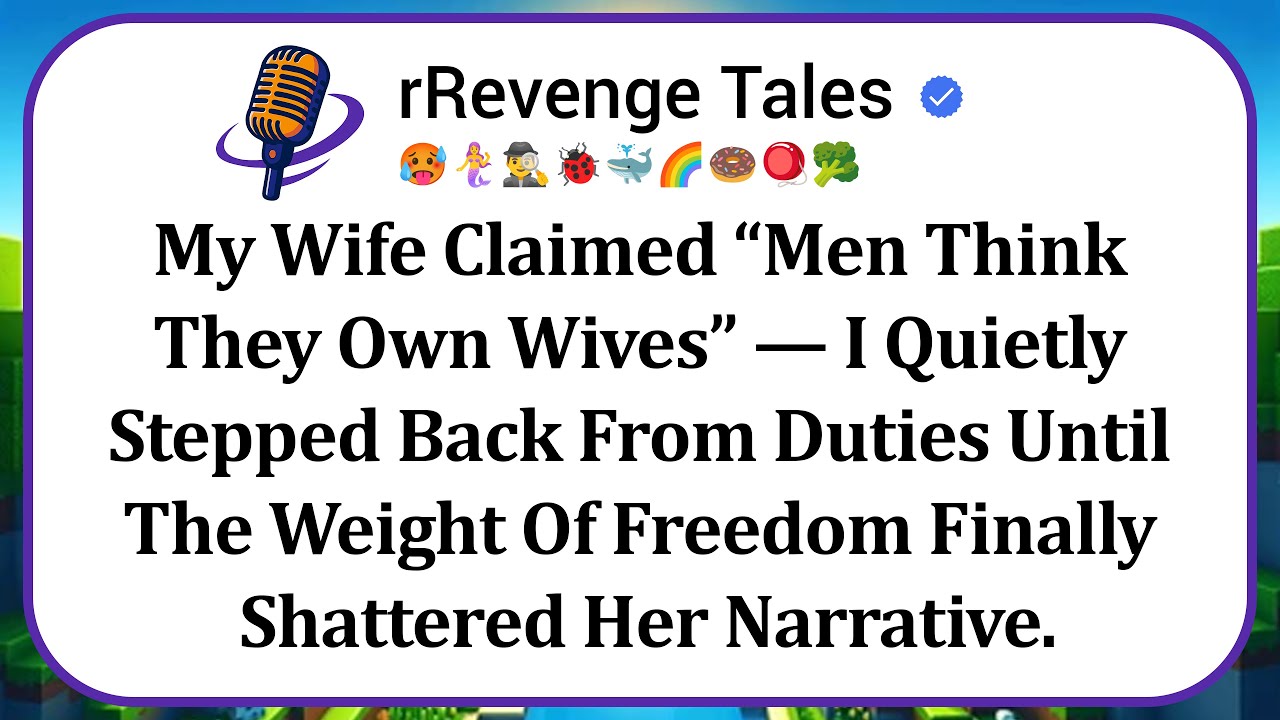 My Wife Claimed “Men Think They Own Wives” — I Quietly Stepped Back From Duties Until The Weight Of