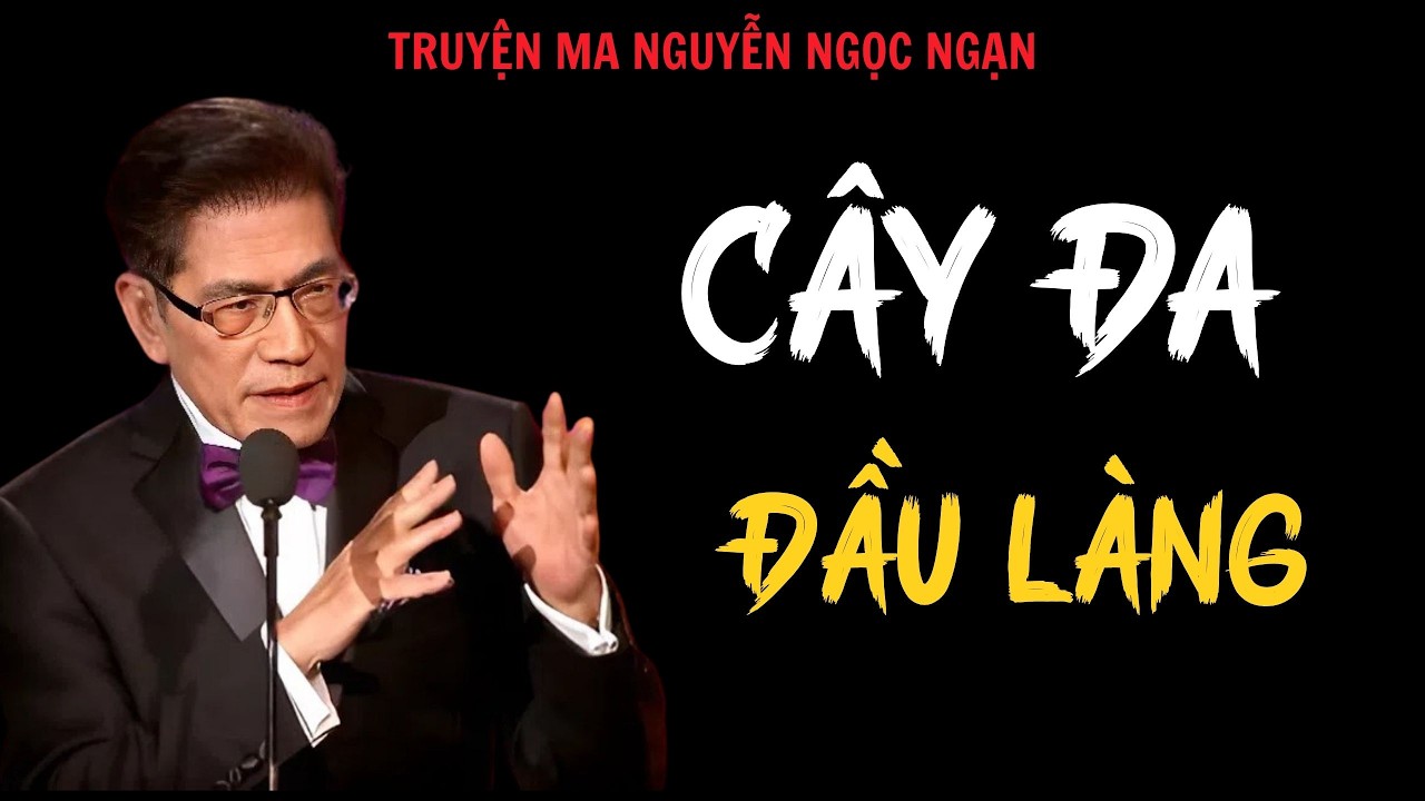 TRUYỆN MA NGUYỄN NGỌC NGẠN : CÂY ĐA ĐẦU LÀNG | TỔNG HỢP CHUYỆN MA NGUYỄN NGỌC NGẠN HAY NHẤT