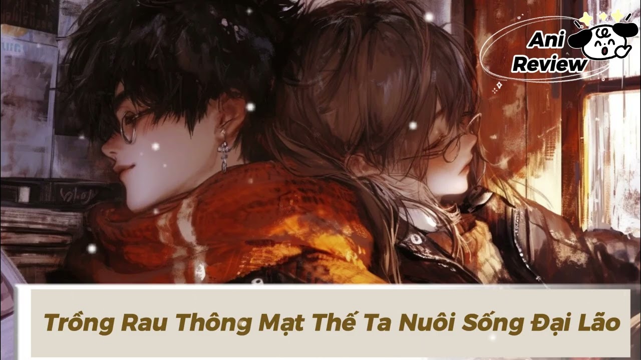 [Phần6] Trồng Rau Thông Mạt Thế: Ta Nuôi Sống Đại Lão - Mạt Thế