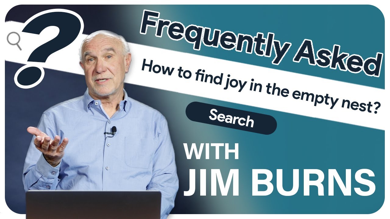 How can you find joy in the Empty Nest? Author Jim Burns - Frequently Asked