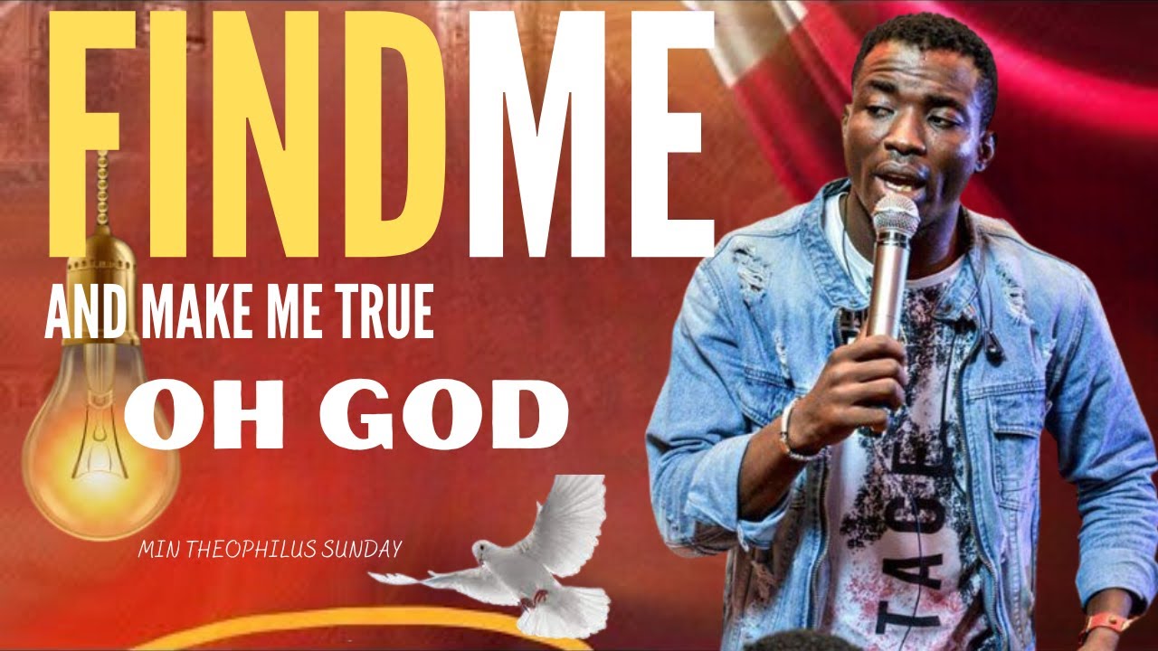 FIND ME LORD AND MAKE ME TRUE O GOD | | MIN THEOPHILUS SUNDAY