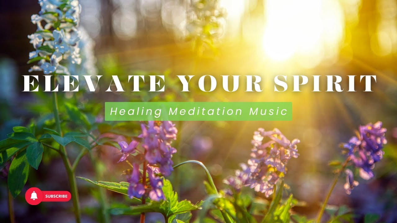 Elevate Your Spirit - Healing Meditation Music