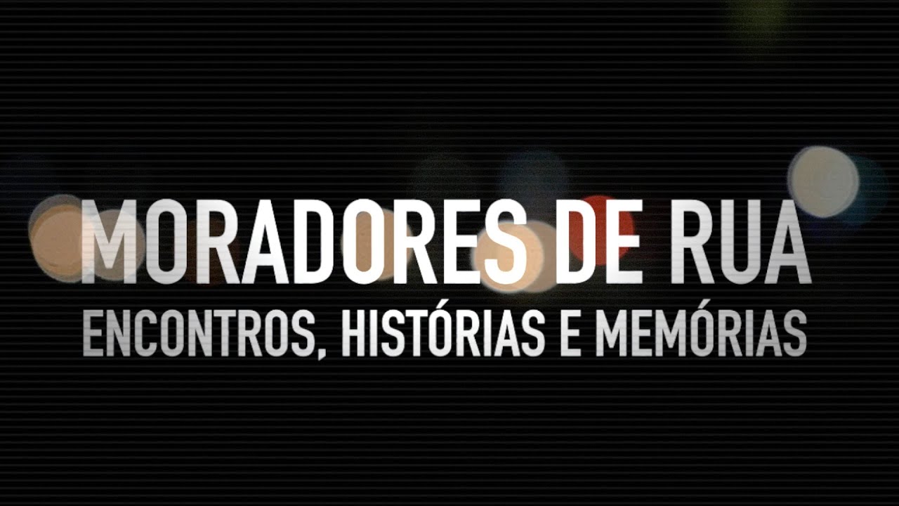 Documentário - Moradores de Rua: Encontros, Histórias e Memórias - Março 2016