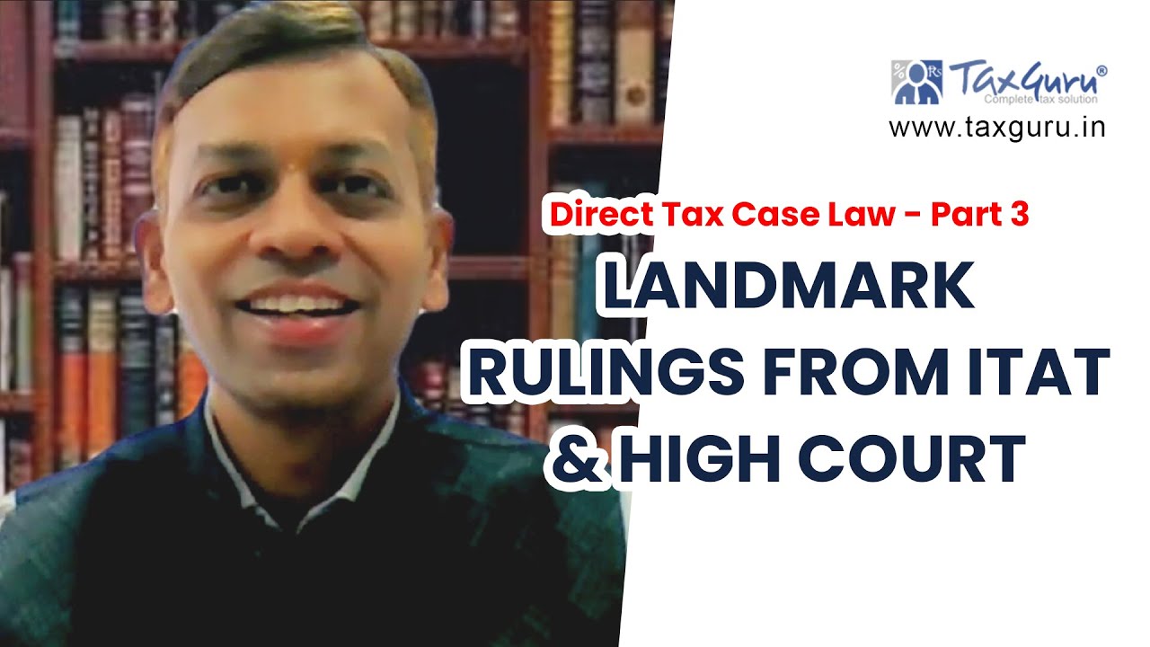 Direct Tax Case Law Series - Part 3 | landmark rulings from  ITAT  & High Court