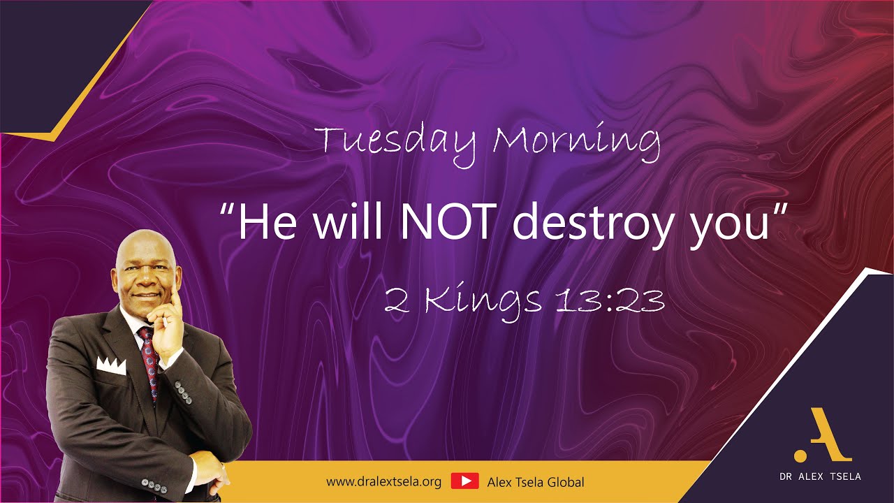 Tuesday Morning | He wil NOT destroy you | 2 Kings 13:23 | Ep 27/828