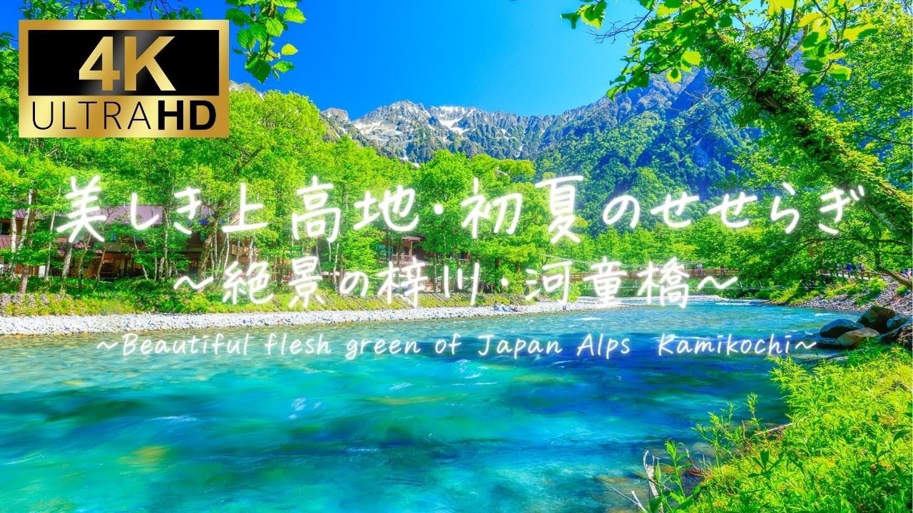 【4K】【絶景】美しき上高地・初夏のせせらぎ　～絶景の梓川・河童橋～【癒し】