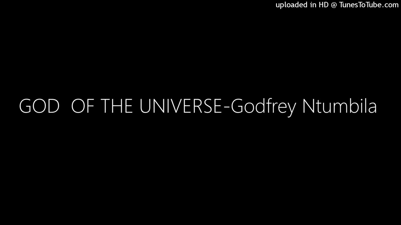 GOD  OF THE UNIVERSE-Godfrey Ntumbila