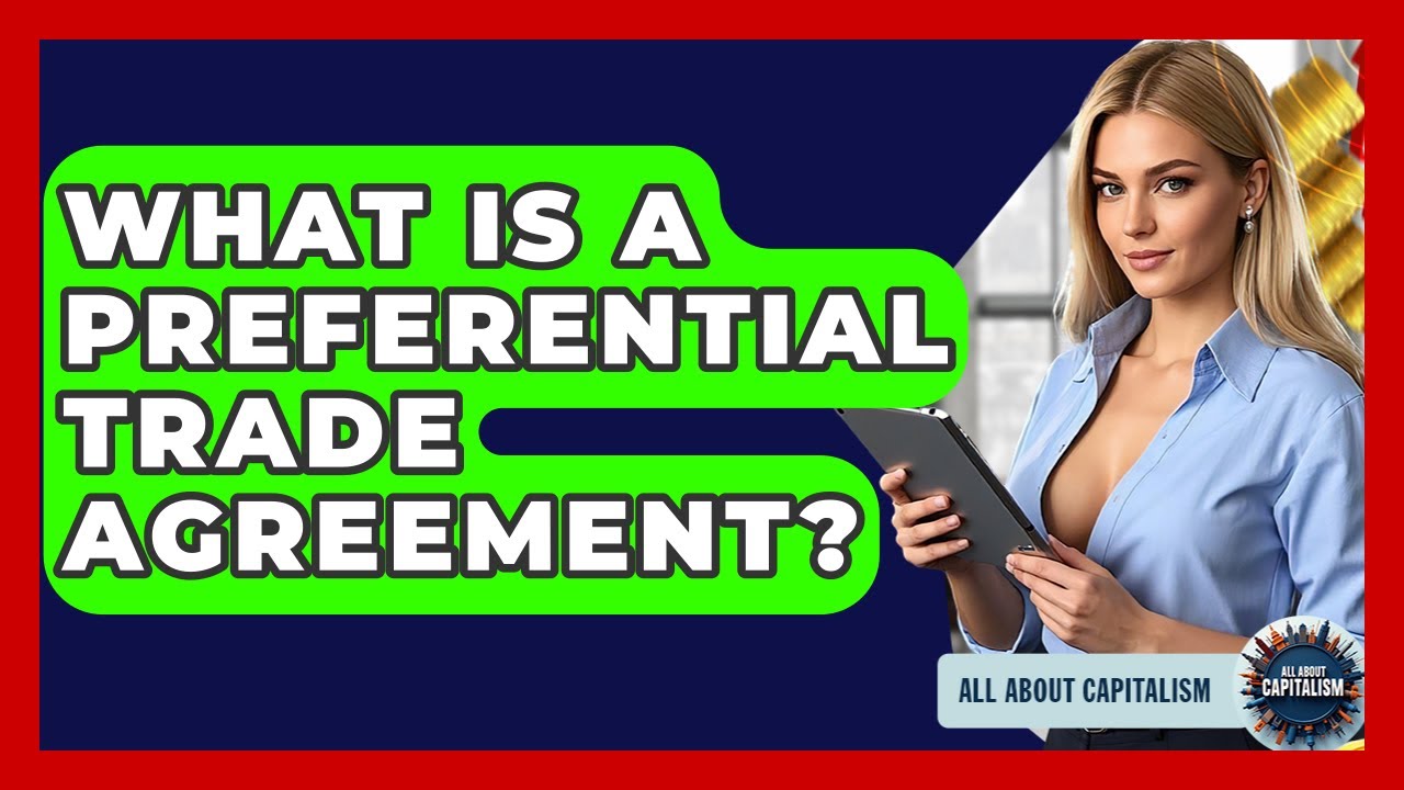 What Is A Preferential Trade Agreement? - All About Capitalism