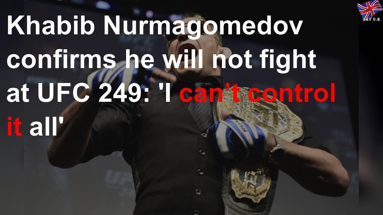 Khabib confirms he will not fight at UFC 249: 'I can&rsquo;t control it all'