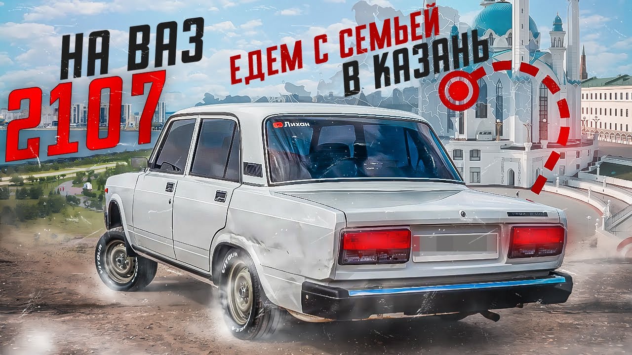 ЕДЕМ В КАЗАНЬ НА ВЫСОКОЙ ВАЗ 2107 | СЕМЕЙНЫЙ ОТДЫХ | 1 ЧАСТЬ