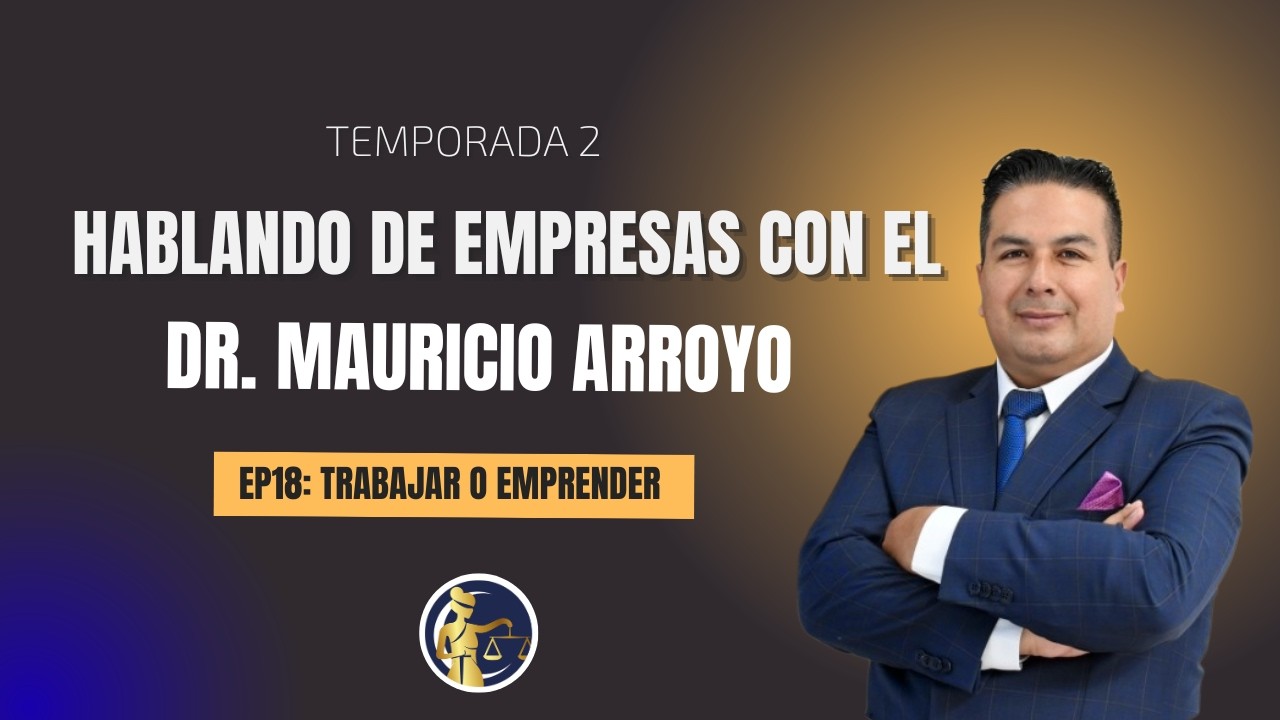 EP18: Trabajar o emprender | HABLANDO DE EMPRESAS CON EL DR. MAURICIO ARROYO | T2